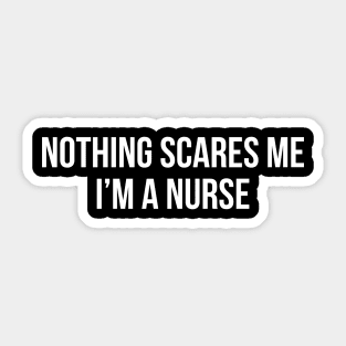 Nothing Scares Me I'm A Nurse Sticker